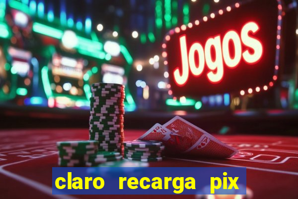 claro recarga pix $10 reais